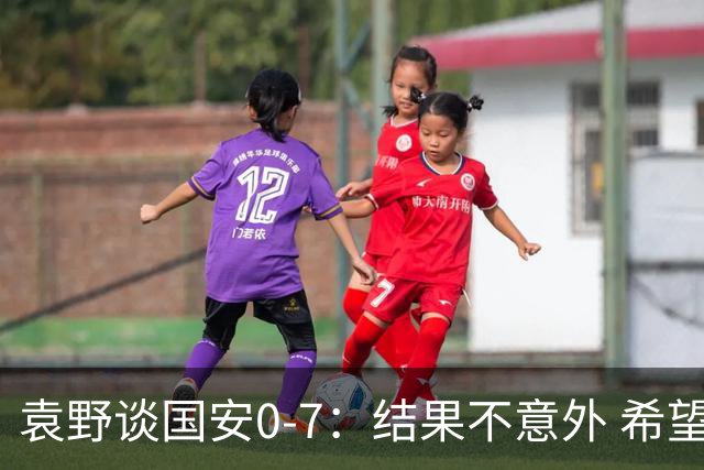 袁野谈国安0-7：结果不意外 希望小伙子记住差距