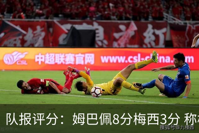 队报评分：姆巴佩8分梅西3分 称梅西令人担心